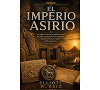 EL IMPERIO ASIRIO: Un relato vívido de los primeros reyes, las redes comerciales y las conquistas que dieron forma al poder de Mesopotamia.