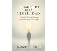 El Imperio de la Visibilidad: Filosofía del yo, la luz y la transparencia en la era digital