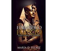 EL Imperio egipcio: Historia y curiosidades del Antiguo Egipto