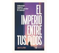 El imperio entre tus oídos: Liderazgo estoico para no perder la cabeza