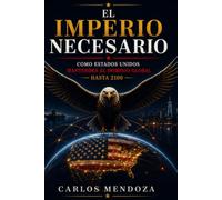 El Imperio Necesario: Como Estados Unidos Mantendra el Dominio Global: Estrategias, Rivales y Escenarios para la Supremacia hasta el 2100: China, Rusia, Tecnologia y el Futuro del Orden Mundial