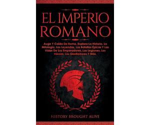EL IMPERIO ROMANO: Auge Y Caída De Roma. Explora La Historia, La Mitología...