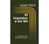 El Impostor a los 50: Guía Rápida de Inteligencia Emocional para Reclamar tu Valía y Abrazar la Reinversión Profesional