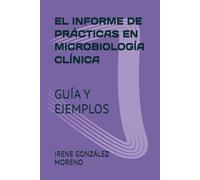 EL INFORME DE PRÁCTICAS EN MICROBIOLOGÍA CLÍNICA: GUÍA Y EJEMPLOS
