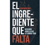 El ingrediente que falta/ The Missing Ingredient: Descubre Aquello Que Lo Cambia Todo/ the One Thing That Changes Everything