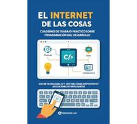 EL Internet de las cosas Cuaderno de trabajo práctico sobre programación del desarrollo: Uso de tecnologías C# y .NET para crear dispositivos y aplicaciones IoT inteligentes
