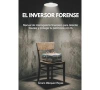 El Inversor Forense: Manual de interrogatorio financiero para detectar fraudes y proteger tu patrimonio con IA