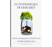 El Inversor que Duerme Bien: Cómo Empezar a Invertir sin Miedo Desde Cero