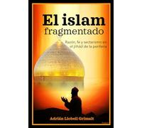El islam fragmentado: Razón, fe y sectarismo en el ŷihād de la periferia: 25