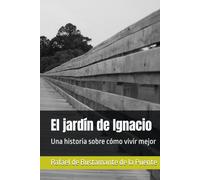 El jardín de Ignacio: Una historia sobre cómo vivir mejor