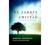 El Jardín De La Amistad: Un camino de regreso a la intimidad con Dios.