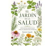 El Jardín de la Salud: 30 Plantas Esenciales para el Bienestar Cotidiano
