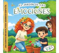 El jardín de las emociones: Primera Semilla la Empatía: Cuento de educación emocional para desarrollar empatía y habilidades sociales en niños de 5 a 8 años