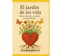 El Jardín de mi vida: Raíces de amor, sombra y renacimiento