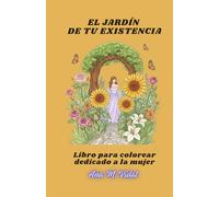 EL JARDIN DE TU EXISTENCIA: Libro para colorear dedicado a la Mujer