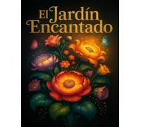 El Jardín Encantado: Un libro de colorear para adultos con flores mágicas, hadas y criaturas del bosque para aliviar el estrés y la ansiedad
