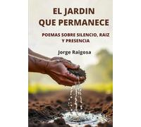 EL JARDÍN QUE PERMANECE: POEMAS SOBRE SILENCIO, RAÍZ Y PRESENCIA