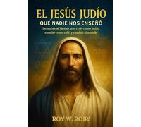 EL JESÚS JUDÍO QUE NADIE NOS ENSEÑÓ: Descubre al Mesías que vivió como judío, enseñó como rabí y cambió al mundo