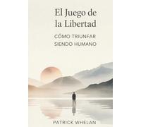 El Juego de la Libertad: Cómo Triunfar Siendo Humano