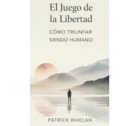El Juego de la Libertad: Cómo Triunfar Siendo Humano