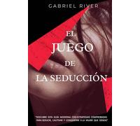 El Juego de la Seducción: Descubre esta guía moderna con estrategias comprobadas para seducir, cautivar y conquistar a la mujer que deseas