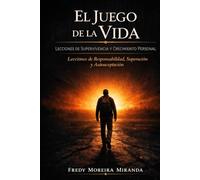 "El Juego de la Vida" Lecciones de Supervivencia y Crecimiento Personal: Lecciones de Responsabilidad, Superación y Autoaceptación