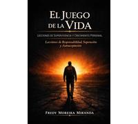 "El Juego de la Vida" Lecciones de Supervivencia y Crecimiento Personal: Lecciones de Responsabilidad, Superación y Autoaceptación