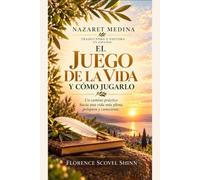 El Juego de la Vida y Cómo Jugarlo: Un camino práctico hacia una vida más plena, próspera y consciente