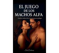 El Juego de los Machos Alfa: Pasión, deseo y secretos que queman el corazón