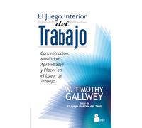 El juego interior del trabajo / The Inner Game of Work: Concentracion, Aprendizaje, Placer Y Movilidad En El Lugar De Trabajo