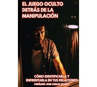 EL JUEGO OCULTO DETRÁS DE LA MANIPULACIÓN: Cómo Identificarla y Enfrentarla en Tus Relaciones