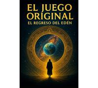 El Juego Original: El Regreso del Edén: Una novela iniciática de conspiración cuántica, saltos temporales y despertar colectivo
