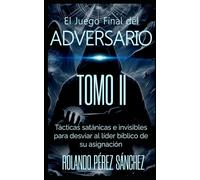 El Juejo Final del Adversario. TOMO II: Tácticas satánicas e invisibles para desviar al líder bíblico de su Asignación.: 2