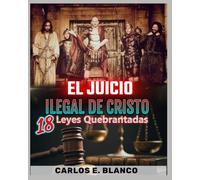 EL JUICIO ILEGAL DE CRISTO: 18 LEYES QUEBRANTADAS