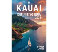 EL KAUAI DEFINITIVO GUÍA 2025: Descubriendo las joyas ocultas de Hawái, con consejos privilegiados y secretos