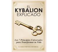 El Kybalion Explicado: Los 7 Principios Universales para Transformar tu Vida