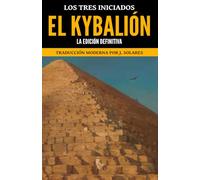El Kybalión: La Edición Definitiva; Traducción Moderna
