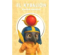El KYBALIÓN: Las 7 leyes universales, cuentos para niños y niñas que quieren crear su mundo, historias inspiradoras para niños sobre los principios herméticos.