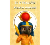 EL KYBALIÓN PARA NIÑOS: Las 7 leyes universales, cuentos para niños y niñas que quieren crear su mundo, historias inspiradoras para niños sobre los principios herméticos.