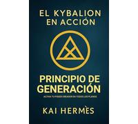 El Kybalion. Principio de Generación: Activa tu poder creador en todos los planos