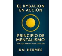 El Kybalion. Principio de mentalismo: Despierta el poder creador de tu mente