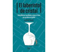 El laberinto de cristal: Cómo detectar y actuar si vives con un adicto al alcohol