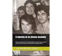 El laberinto de los jóvenes desnudos: Crónica novelada de la Transición española en el País Vasco. Desde la muerte de Franco hasta su culminación en el Régimen del 78