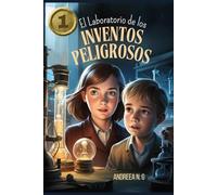 El laboratorio de los inventos peligrosos 1: Misterio y aventura en un laboratorio lleno de secretos.