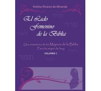 El Lado Femenino de la Biblia: Una enseñanza de las mujeres de la Biblia para la mujer de hoy: Una enseanza de las mujeres de la Biblia para la mujer de hoy: 1