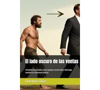 El lado oscuro de las ventas: Verdades incómodas sobre equipos comerciales, liderazgo mediocre y empresas tóxicas