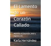 El Lamento de un Corazón Callado: Memorias de depresión, dolor y regreso a mí.