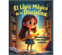 El Lápiz Mágico de la Disciplina - Cuento infantil sobre disciplina y esfuerzo:: Lecciones de perseverancia y valores para niños de 8 a 11 años