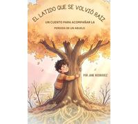 El latido que se volvió Raiz: un cuento para acompañar la perdida de un abuelo