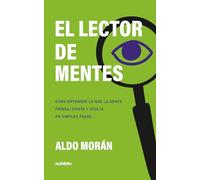 El lector de mentes: Cómo entender lo que la gente piensa, siente y oculta en simples pasos